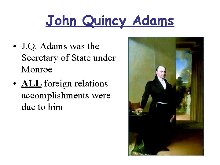 John Quincy Adams • J. Q. Adams was the Secretary of State under Monroe