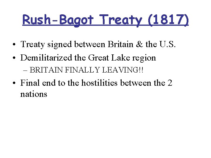 Rush-Bagot Treaty (1817) • Treaty signed between Britain & the U. S. • Demilitarized