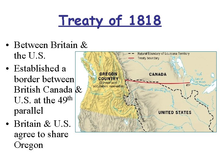 Treaty of 1818 • Between Britain & the U. S. • Established a border