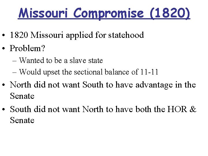 Missouri Compromise (1820) • 1820 Missouri applied for statehood • Problem? – Wanted to