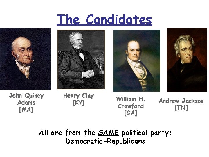 The Candidates John Quincy Adams [MA] Henry Clay [KY] William H. Crawford [GA] Andrew