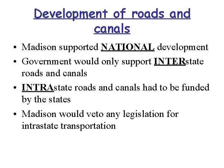 Development of roads and canals • Madison supported NATIONAL development • Government would only