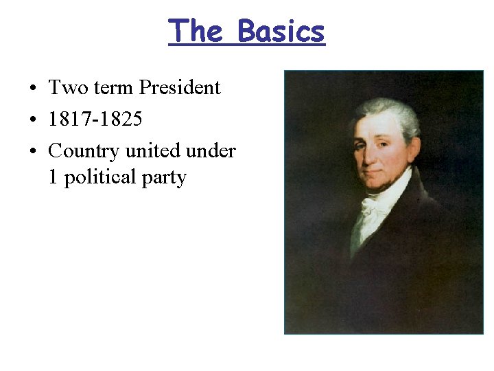 The Basics • Two term President • 1817 -1825 • Country united under 1