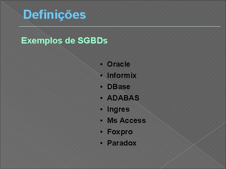 Definições Exemplos de SGBDs • • Oracle Informix DBase ADABAS Ingres Ms Access Foxpro