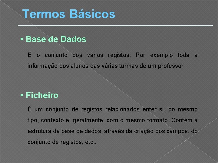 Termos Básicos • Base de Dados É o conjunto dos vários registos. Por exemplo