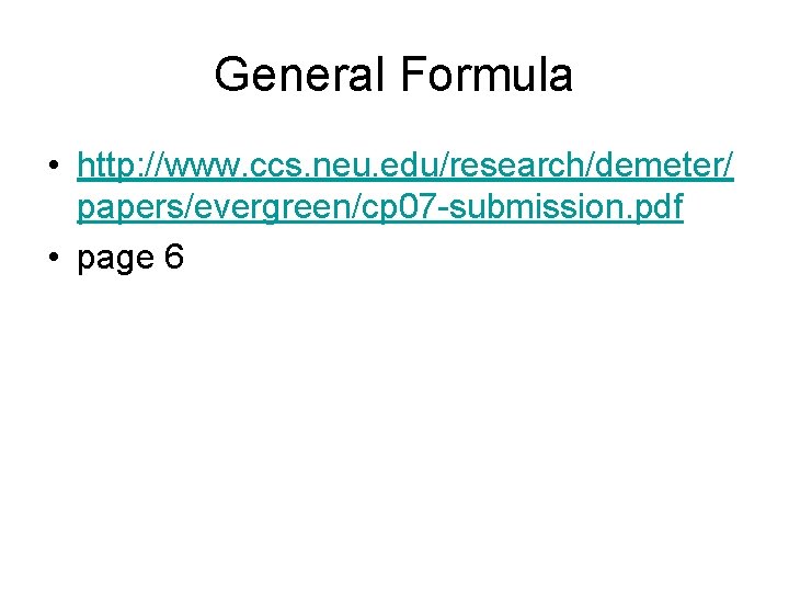 General Formula • http: //www. ccs. neu. edu/research/demeter/ papers/evergreen/cp 07 -submission. pdf • page