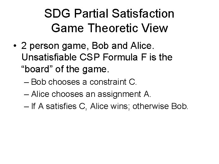SDG Partial Satisfaction Game Theoretic View • 2 person game, Bob and Alice. Unsatisfiable