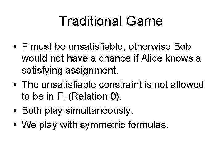 Traditional Game • F must be unsatisfiable, otherwise Bob would not have a chance