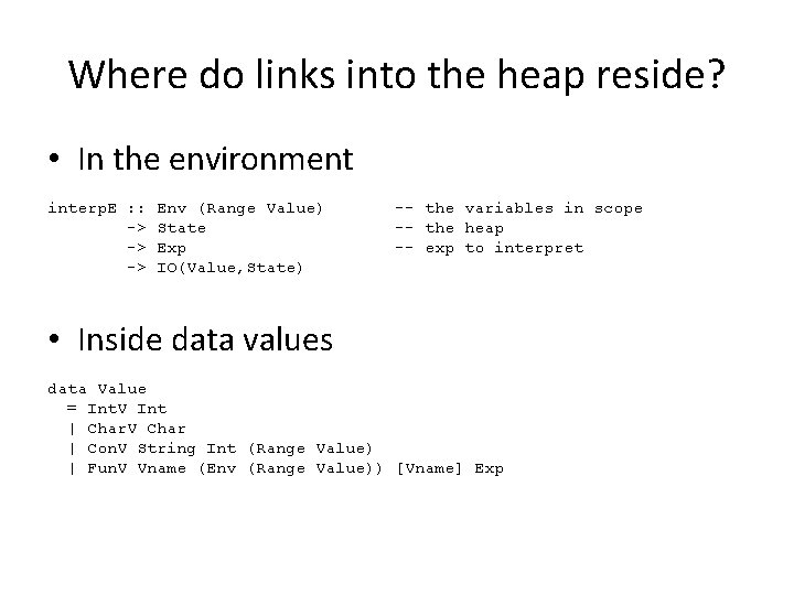 Where do links into the heap reside? • In the environment interp. E : Where do links into the heap reside? • In the environment interp. E :
