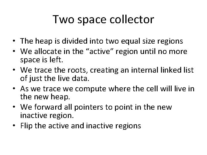 Two space collector • The heap is divided into two equal size regions • Two space collector • The heap is divided into two equal size regions •