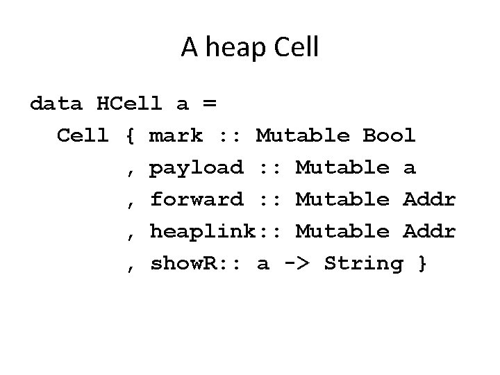 A heap Cell data HCell a = Cell { mark : : Mutable Bool A heap Cell data HCell a = Cell { mark : : Mutable Bool