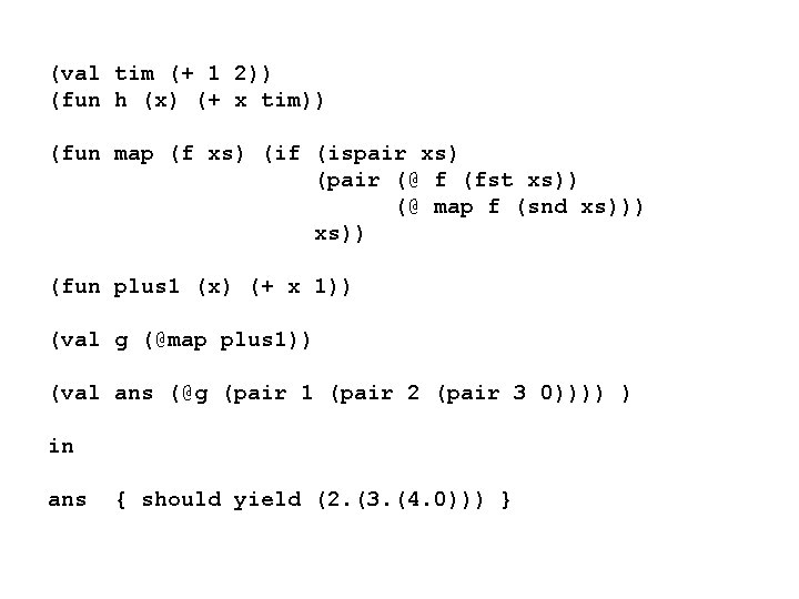 (val tim (+ 1 2)) (fun h (x) (+ x tim)) (fun map (f (val tim (+ 1 2)) (fun h (x) (+ x tim)) (fun map (f