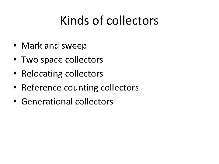 Kinds of collectors • • • Mark and sweep Two space collectors Relocating collectors Kinds of collectors • • • Mark and sweep Two space collectors Relocating collectors