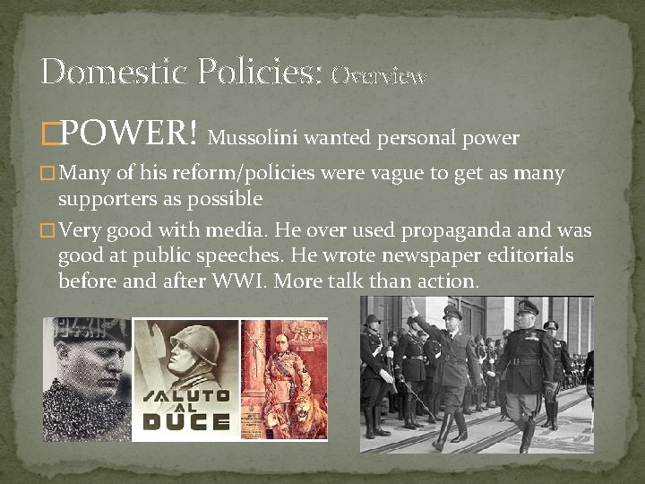 Domestic Policies: Overview �POWER! Mussolini wanted personal power � Many of his reform/policies were