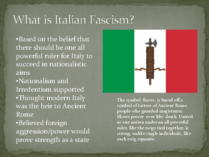 What is Italian Fascism? • Based on the belief that there should be one