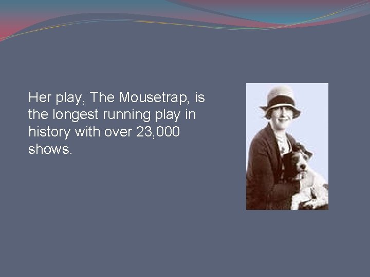 Her play, The Mousetrap, is the longest running play in history with over 23, Her play, The Mousetrap, is the longest running play in history with over 23,