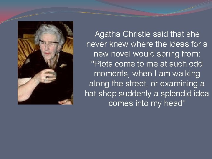 Agatha Christie said that she never knew where the ideas for a new novel Agatha Christie said that she never knew where the ideas for a new novel