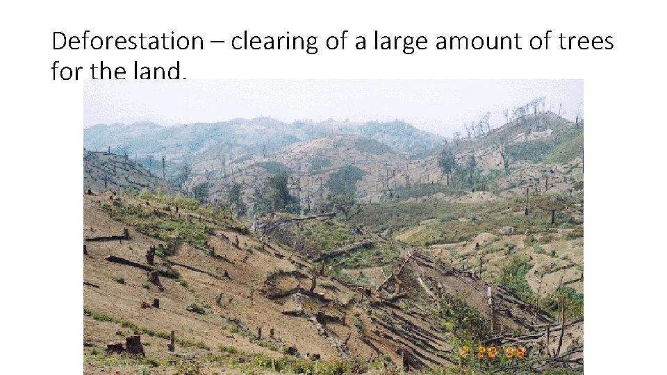 Deforestation – clearing of a large amount of trees for the land. 