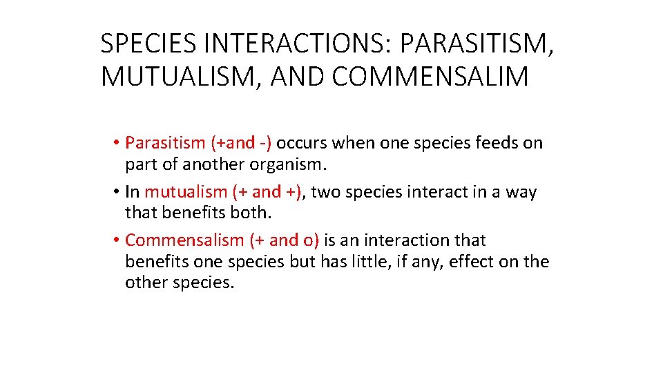 SPECIES INTERACTIONS: PARASITISM, MUTUALISM, AND COMMENSALIM • Parasitism (+and -) occurs when one species