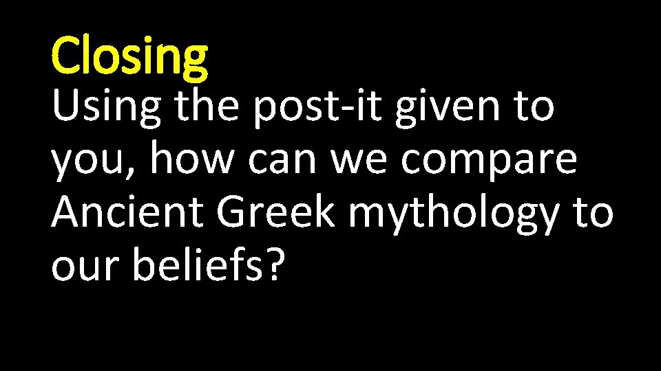 Closing Using the post-it given to you, how can we compare Ancient Greek mythology