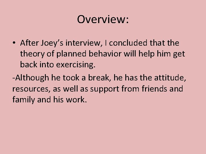 Overview: • After Joey’s interview, I concluded that theory of planned behavior will help