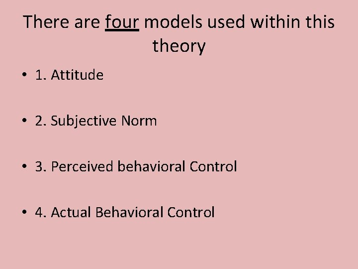 There are four models used within this theory • 1. Attitude • 2. Subjective