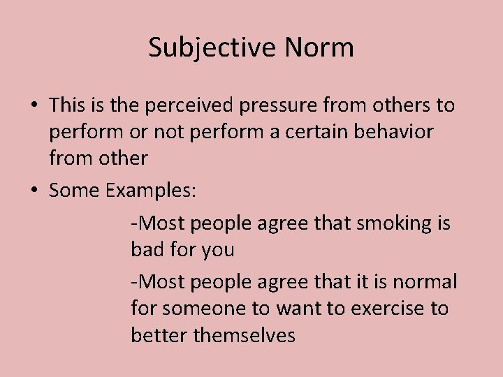 Subjective Norm • This is the perceived pressure from others to perform or not