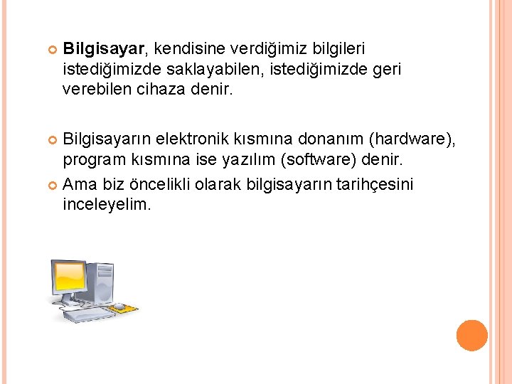  Bilgisayar, kendisine verdiğimiz bilgileri istediğimizde saklayabilen, istediğimizde geri verebilen cihaza denir. Bilgisayarın elektronik