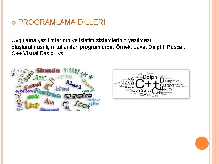  PROGRAMLAMA DİLLERİ Uygulama yazılımlarının ve işletim sistemlerinin yazılması, oluşturulması için kullanılan programlardır. Örnek: