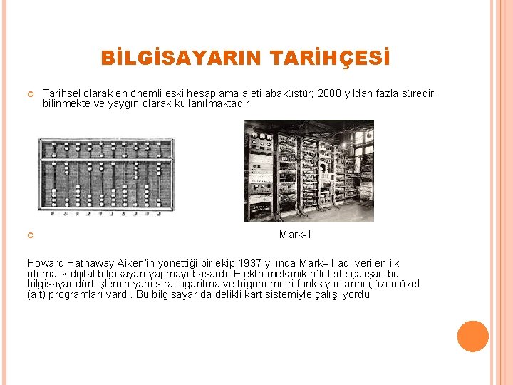 BİLGİSAYARIN TARİHÇESİ Tarihsel olarak en önemli eski hesaplama aleti abaküstür; 2000 yıldan fazla süredir