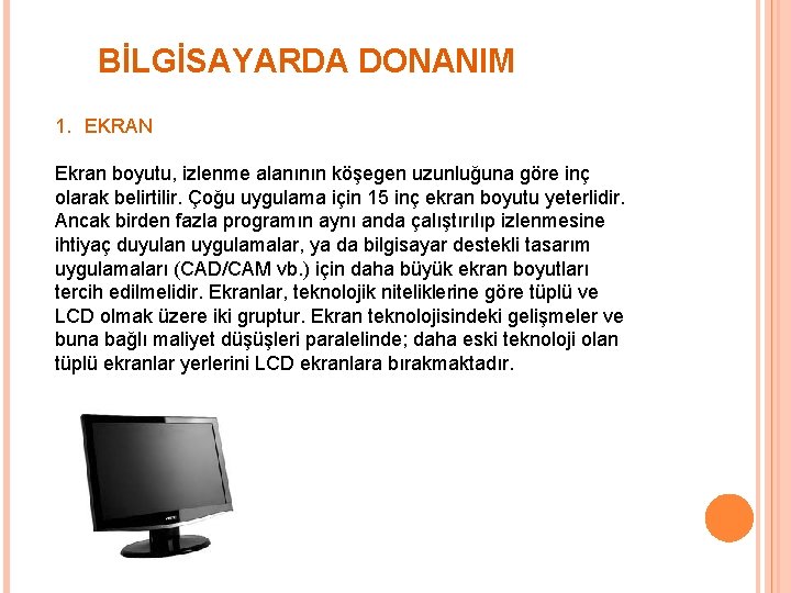 BİLGİSAYARDA DONANIM 1. EKRAN Ekran boyutu, izlenme alanının köşegen uzunluğuna göre inç olarak belirtilir.