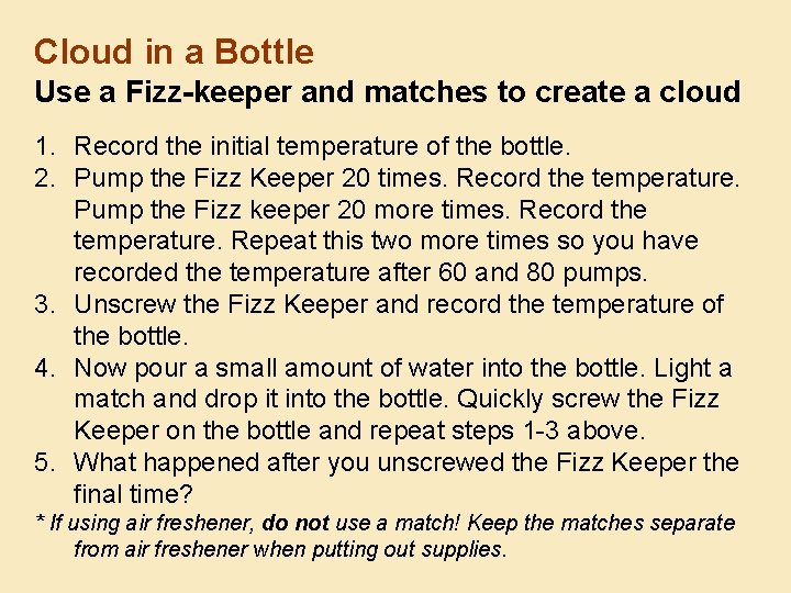 Cloud in a Bottle Use a Fizz-keeper and matches to create a cloud 1.
