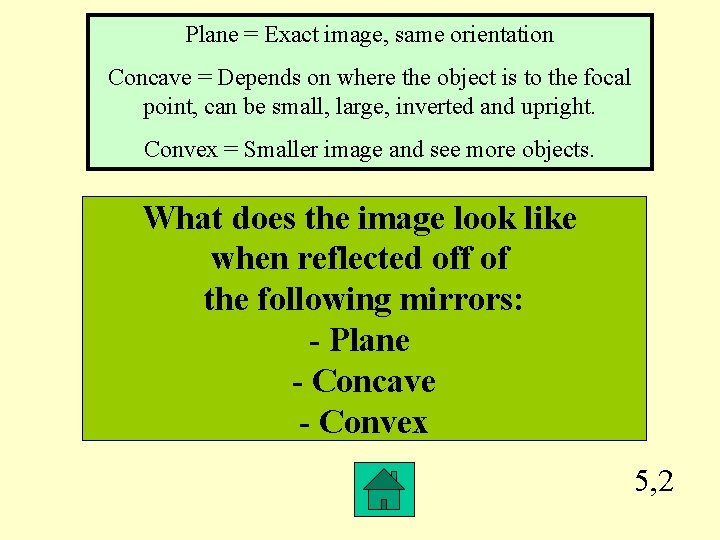 Plane = Exact image, same orientation Concave = Depends on where the object is