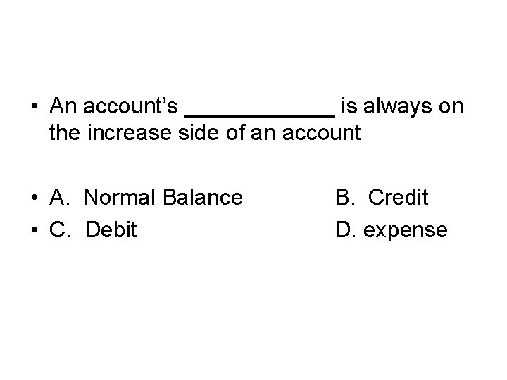  • An account’s ______ is always on the increase side of an account