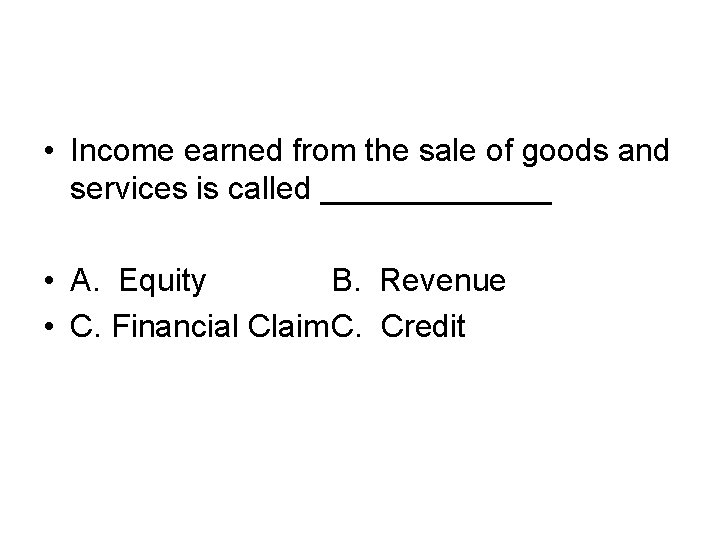  • Income earned from the sale of goods and services is called _______