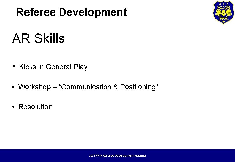 Referee Development AR Skills • Kicks in General Play • Workshop – “Communication &