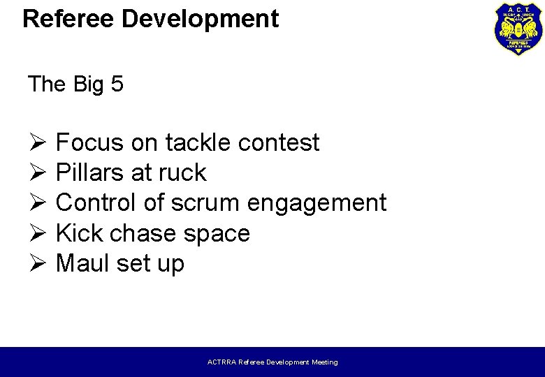 Referee Development The Big 5 Ø Focus on tackle contest Ø Pillars at ruck