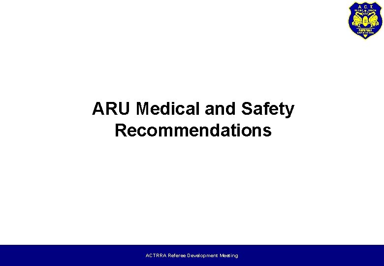 ARU Medical and Safety Recommendations ACTRRA Referee Development Meeting 
