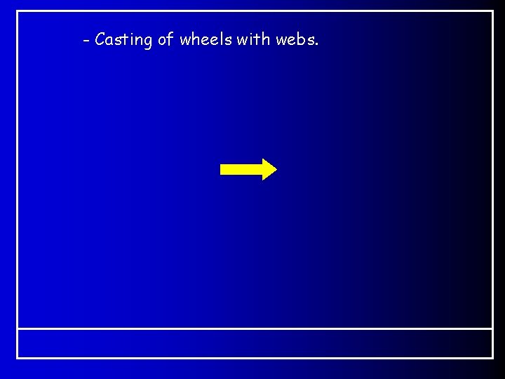 - Casting of wheels with webs. - Casting of wheels with webs.