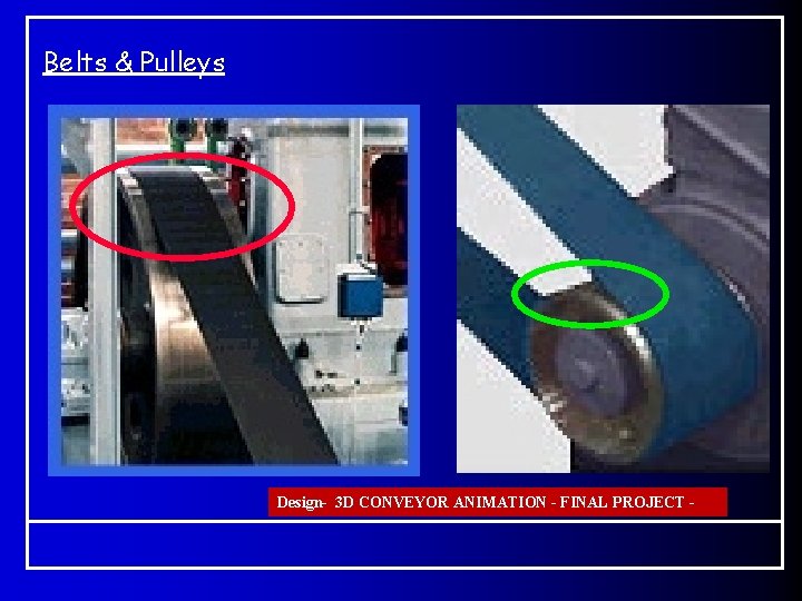 Belts & Pulleys Design- 3 D CONVEYOR ANIMATION - FINAL PROJECT - Belts & Pulleys Design- 3 D CONVEYOR ANIMATION - FINAL PROJECT -
