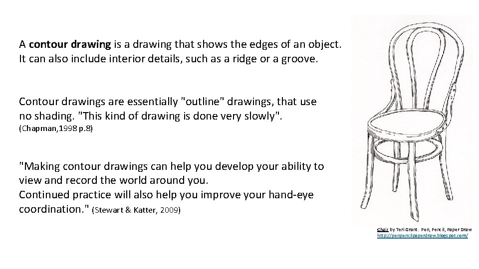 A contour drawing is a drawing that shows the edges of an object. It
