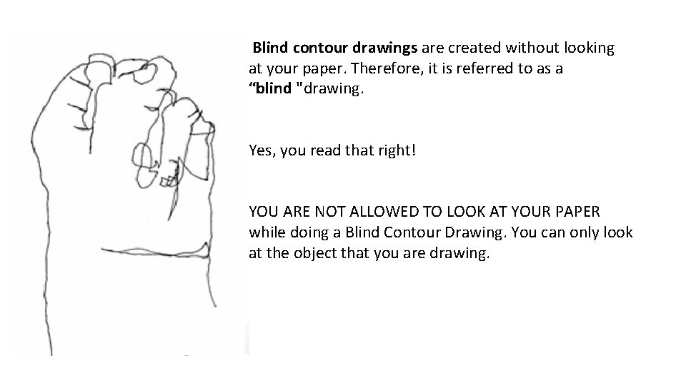 Blind contour drawings are created without looking at your paper. Therefore, it is referred