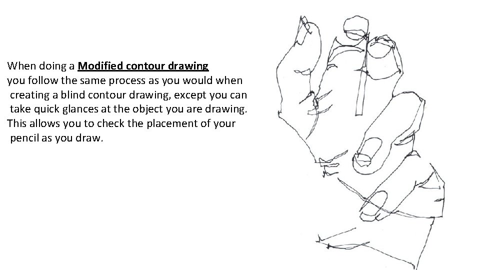 When doing a Modified contour drawing you follow the same process as you would