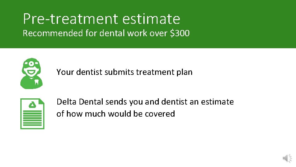 Pre-treatment estimate Recommended for dental work over $300 Your dentist submits treatment plan Delta