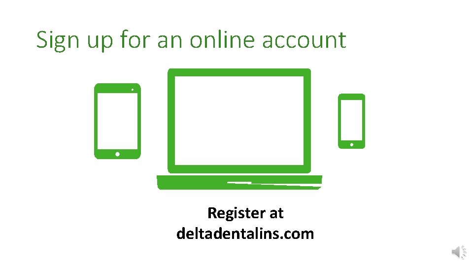 Sign up for an online account Register at deltadentalins. com 