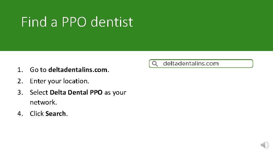Find a PPO dentist 1. Go to deltadentalins. com. 2. Enter your location. 3.