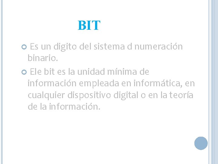 BIT Es un digito del sistema d numeración binario. Ele bit es la unidad