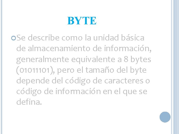 BYTE Se describe como la unidad básica de almacenamiento de información, generalmente equivalente a