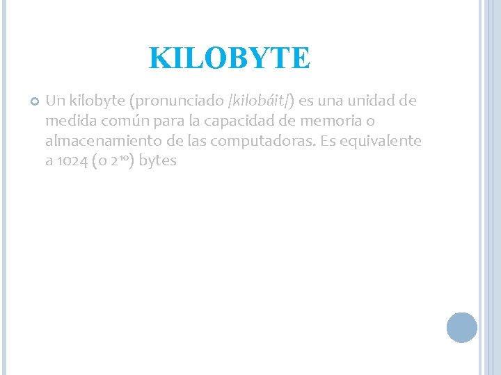 KILOBYTE Un kilobyte (pronunciado /kilobáit/) es una unidad de medida común para la capacidad