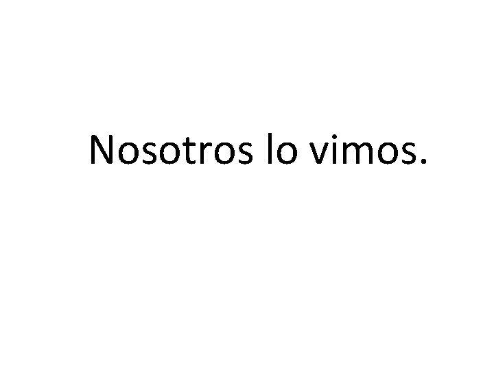 Nosotros lo vimos. 